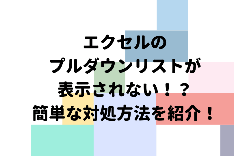 エクセルのプルダウンリストが表示されない 簡単な対処方法を紹介