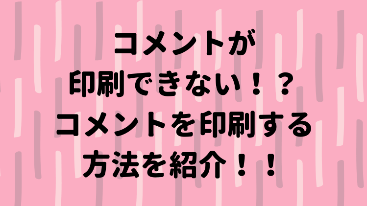 エクセルのコメントが印刷できない方必見 コメントを印刷する方法を紹介