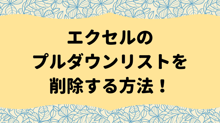 エクセルのプルダウンは削除できない プルダウンを削除する方法を紹介 エクセルドクター