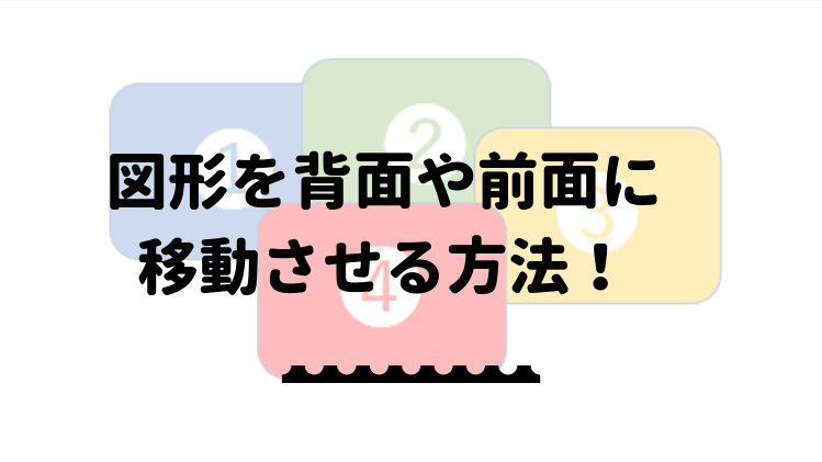 エクセルで図形を背面や前面に移動させる方法 重なりの順番をみてみよう