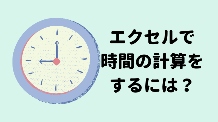 エクセルで時間の計算をする方法 出勤簿を使って徹底解説